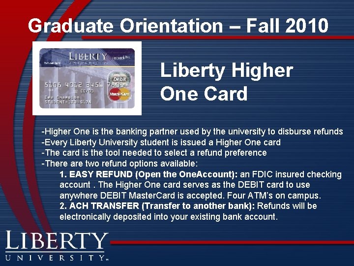 Graduate Orientation – Fall 2010 Liberty Higher One Card -Higher One is the banking