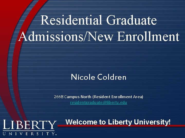 Residential Graduate Admissions/New Enrollment Nicole Coldren 2668 Campus North (Resident Enrollment Area) residentgraduate@liberty. edu