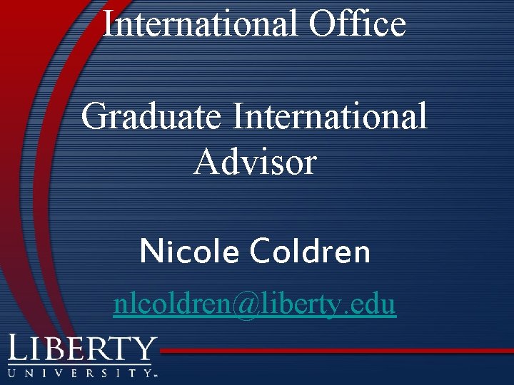International Office Graduate International Advisor Nicole Coldren nlcoldren@liberty. edu 