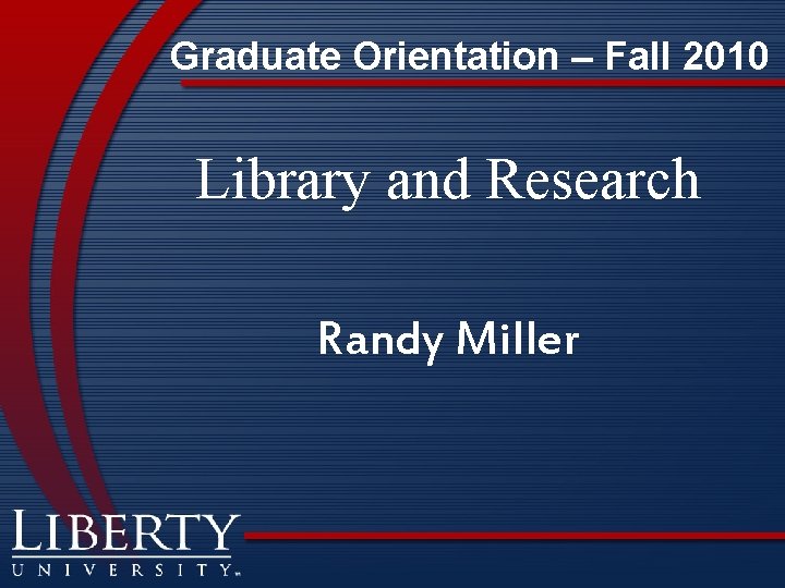 Graduate Orientation – Fall 2010 Library and Research Randy Miller 