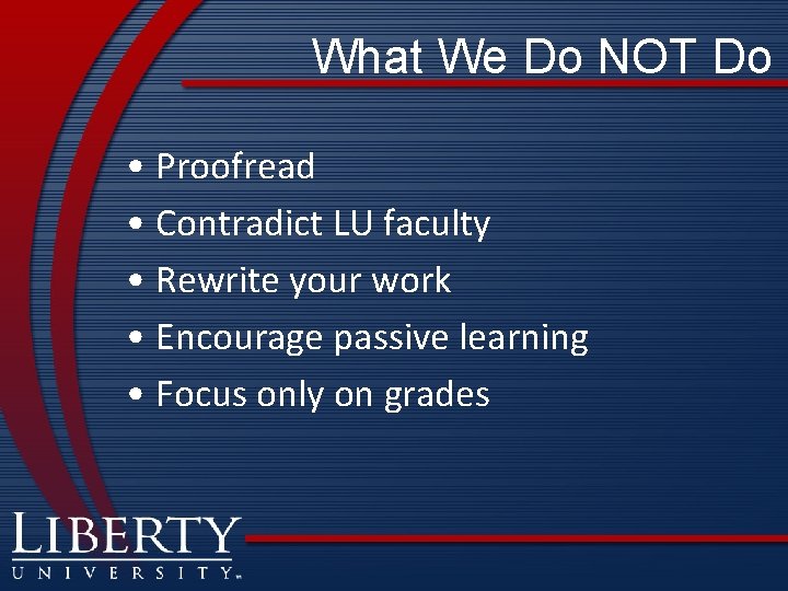 What We Do NOT Do • Proofread • Contradict LU faculty • Rewrite your