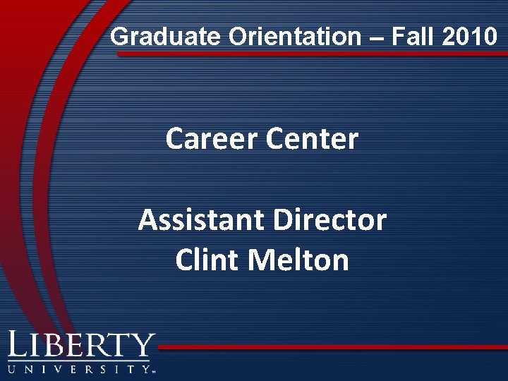 Graduate Orientation – Fall 2010 Career Center Assistant Director Clint Melton 