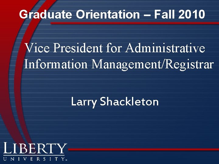 Graduate Orientation – Fall 2010 Vice President for Administrative Information Management/Registrar Larry Shackleton 