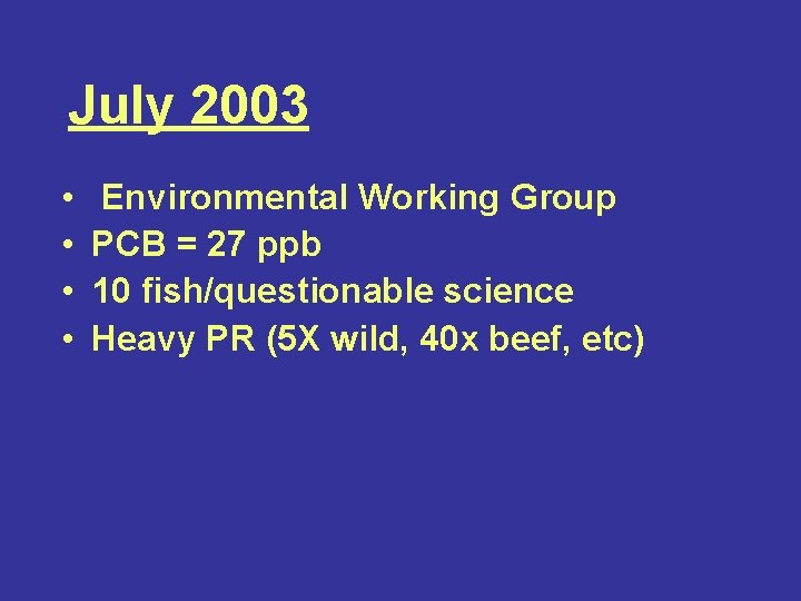 July 2003 • • Environmental Working Group PCB = 27 ppb 10 fish/questionable science