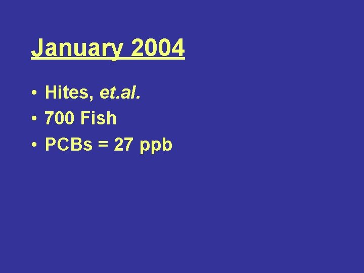 January 2004 • Hites, et. al. • 700 Fish • PCBs = 27 ppb