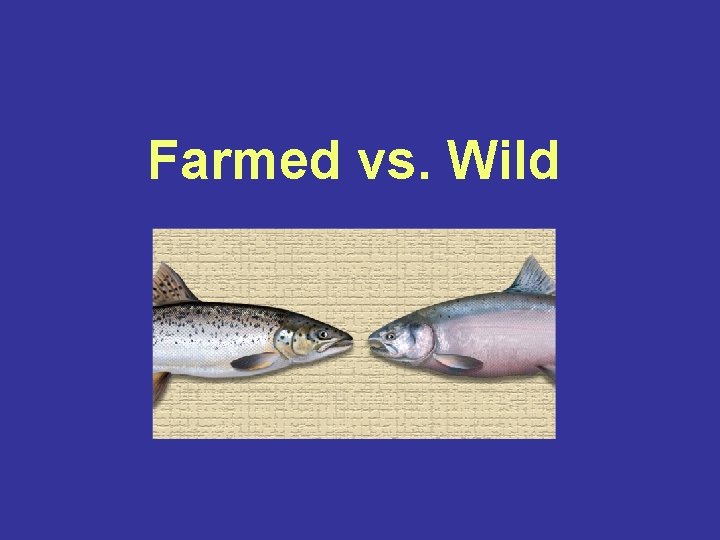Farmed vs. Wild 