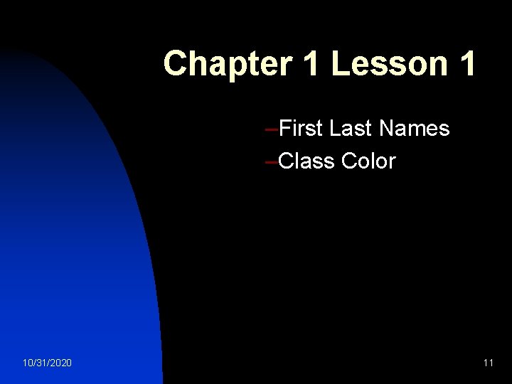 Chapter 1 Lesson 1 –First Last Names –Class Color 10/31/2020 11 