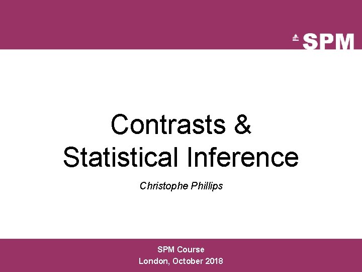 Contrasts & Statistical Inference Christophe Phillips SPM Course London, October 2018 