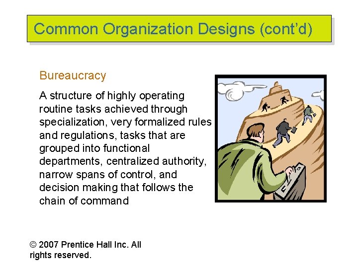 Common Organization Designs (cont’d) Bureaucracy A structure of highly operating routine tasks achieved through