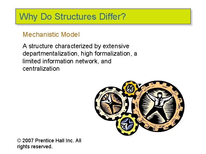 Why Do Structures Differ? Mechanistic Model A structure characterized by extensive departmentalization, high formalization,