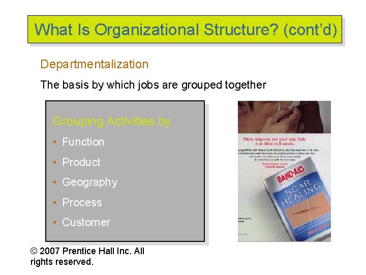 What Is Organizational Structure? (cont’d) Departmentalization The basis by which jobs are grouped together