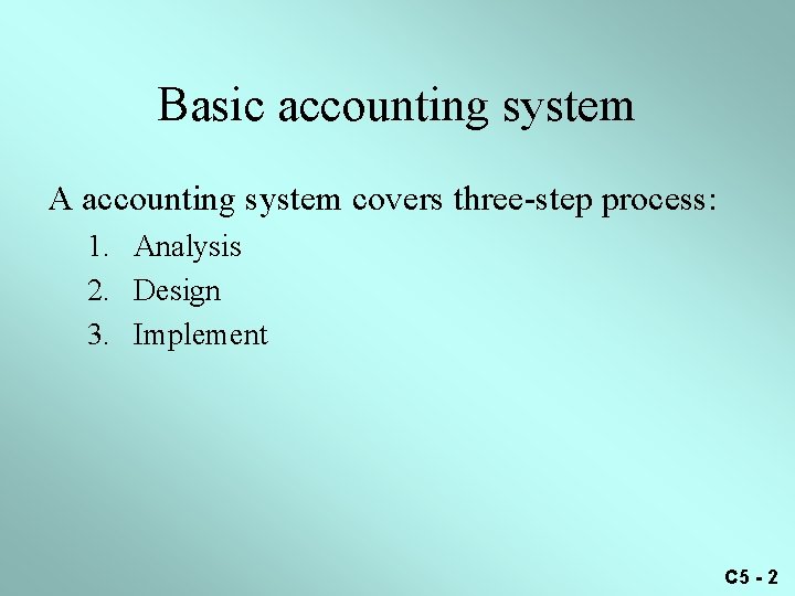 Basic accounting system A accounting system covers three-step process: 1. Analysis 2. Design 3.