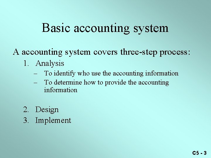 Basic accounting system A accounting system covers three-step process: 1. Analysis – To identify