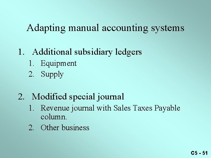 Adapting manual accounting systems 1. Additional subsidiary ledgers 1. Equipment 2. Supply 2. Modified