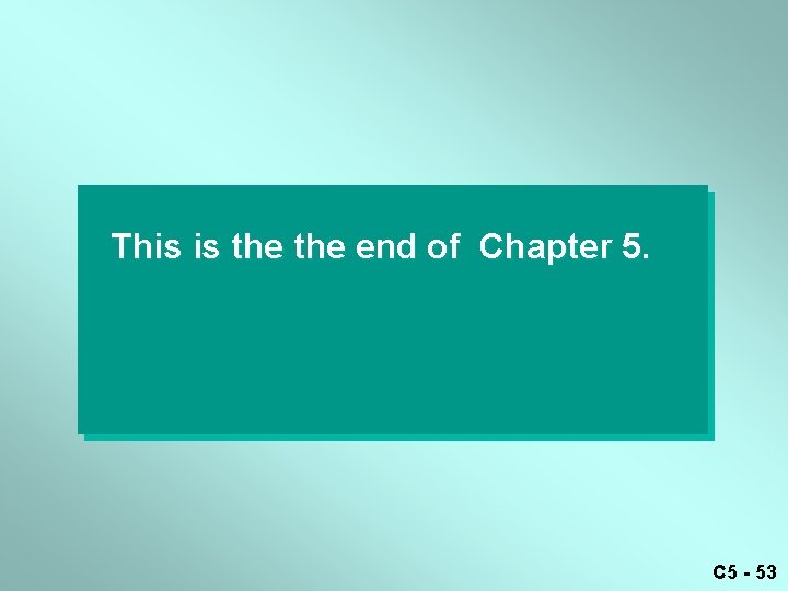 This is the end of Chapter 5. C 5 - 53 