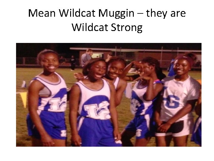 Mean Wildcat Muggin – they are Wildcat Strong 