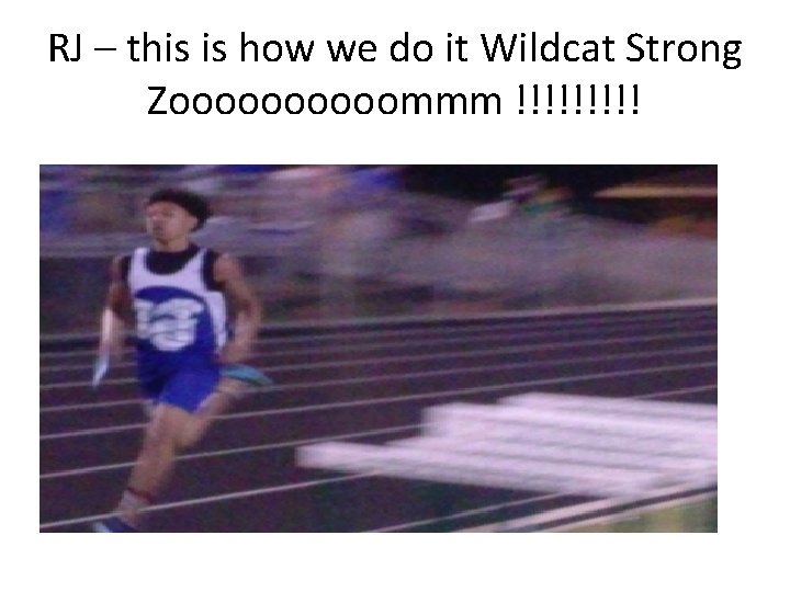 RJ – this is how we do it Wildcat Strong Zooooommm !!!!! 