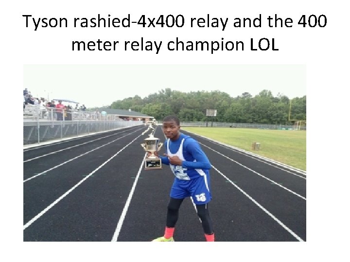 Tyson rashied-4 x 400 relay and the 400 meter relay champion LOL 