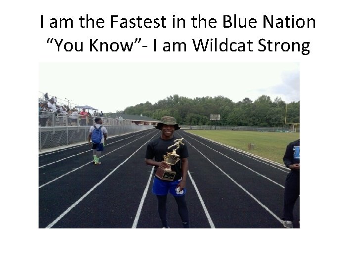 I am the Fastest in the Blue Nation “You Know”- I am Wildcat Strong