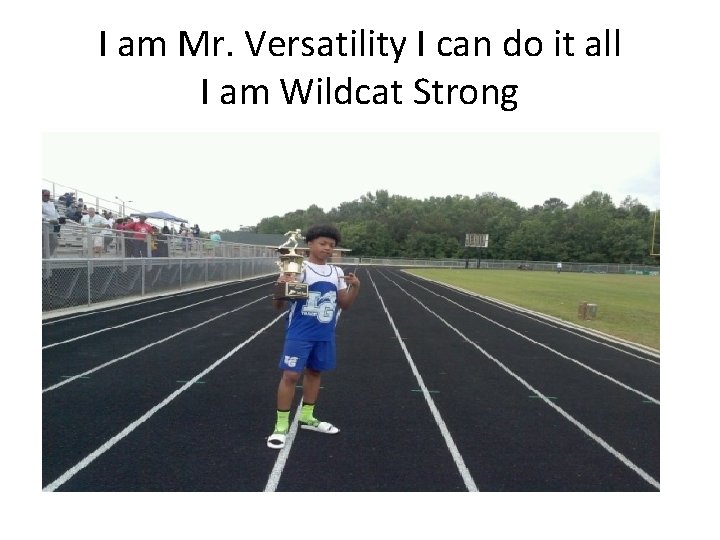 I am Mr. Versatility I can do it all I am Wildcat Strong 