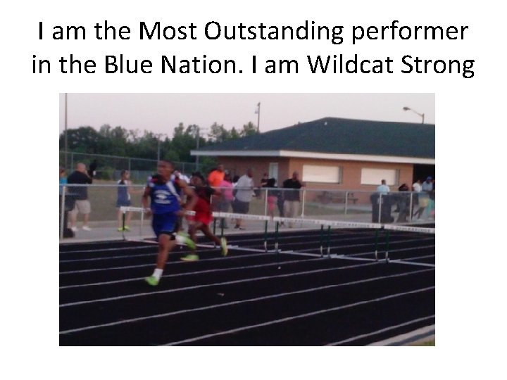 I am the Most Outstanding performer in the Blue Nation. I am Wildcat Strong