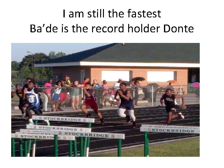 I am still the fastest Ba’de is the record holder Donte 