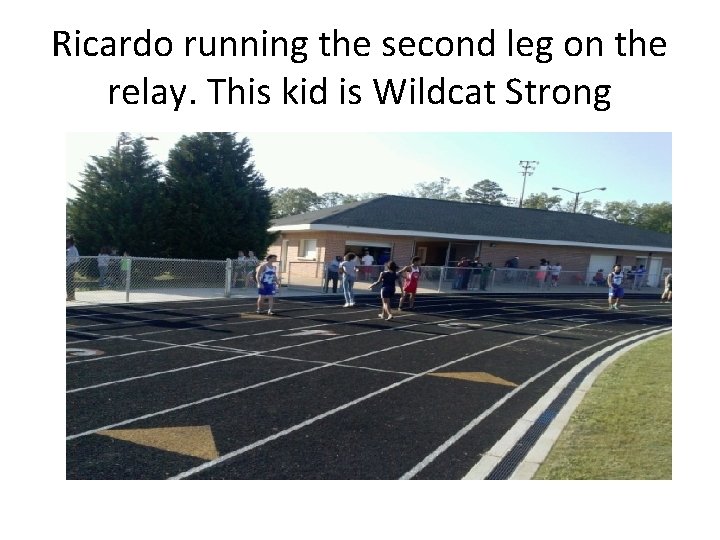 Ricardo running the second leg on the relay. This kid is Wildcat Strong 