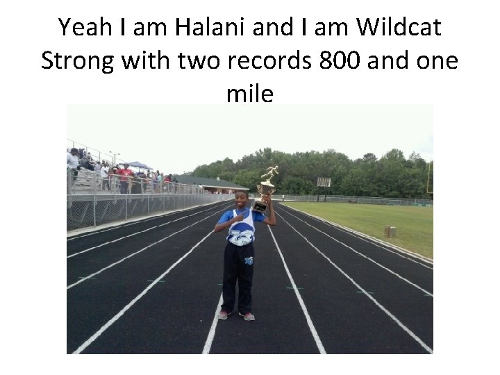 Yeah I am Halani and I am Wildcat Strong with two records 800 and