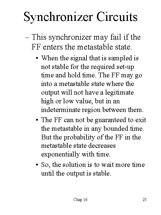 Synchronizer Circuits – This synchronizer may fail if the FF enters the metastable state.