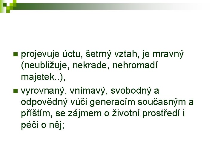 projevuje úctu, šetrný vztah, je mravný (neubližuje, nekrade, nehromadí majetek. . ), n vyrovnaný,