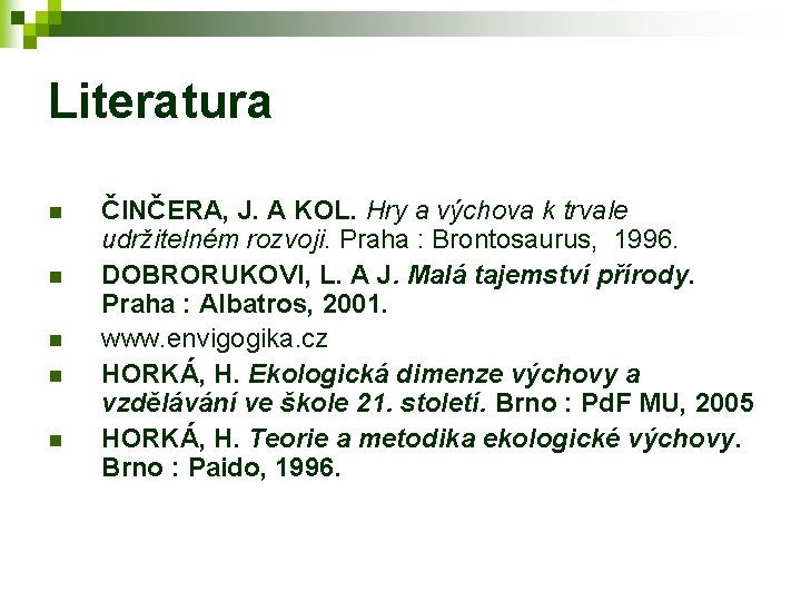 Literatura n n n ČINČERA, J. A KOL. Hry a výchova k trvale udržitelném
