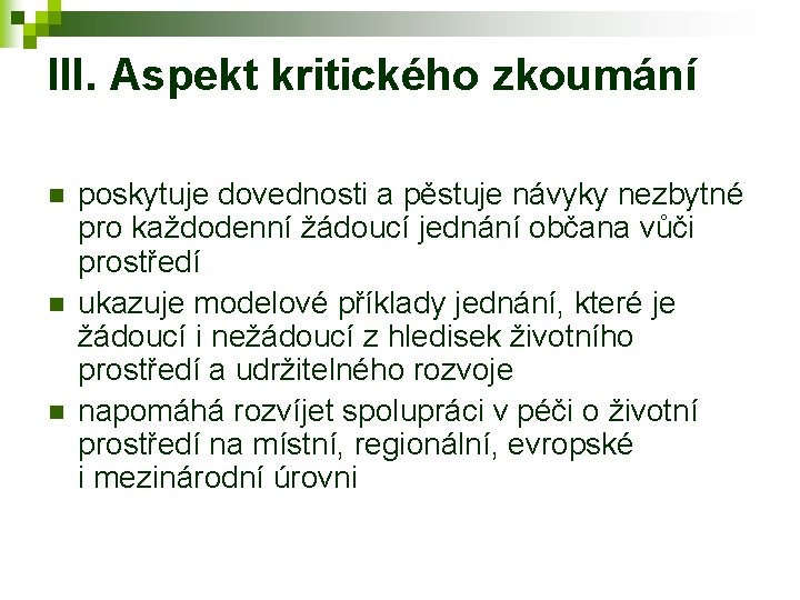 III. Aspekt kritického zkoumání n n n poskytuje dovednosti a pěstuje návyky nezbytné pro