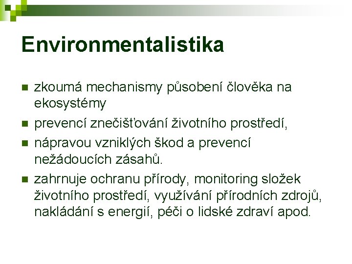 Environmentalistika n n zkoumá mechanismy působení člověka na ekosystémy prevencí znečišťování životního prostředí, nápravou