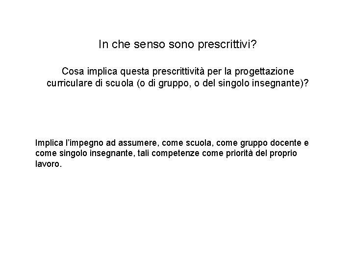 In che senso sono prescrittivi? Cosa implica questa prescrittività per la progettazione curriculare di In che senso sono prescrittivi? Cosa implica questa prescrittività per la progettazione curriculare di