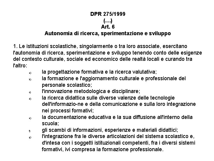 DPR 275/1999 (…) Art. 6 Autonomia di ricerca, sperimentazione e sviluppo 1. Le istituzioni DPR 275/1999 (…) Art. 6 Autonomia di ricerca, sperimentazione e sviluppo 1. Le istituzioni