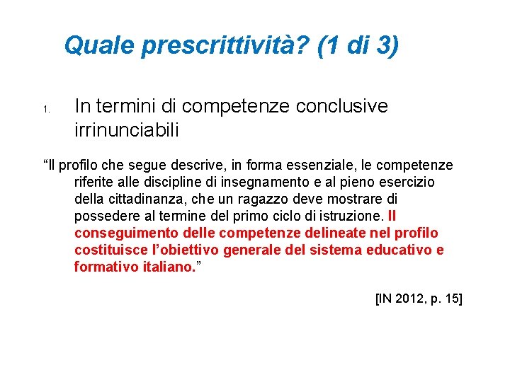 Quale prescrittività? (1 di 3) 1. In termini di competenze conclusive irrinunciabili “Il profilo Quale prescrittività? (1 di 3) 1. In termini di competenze conclusive irrinunciabili “Il profilo