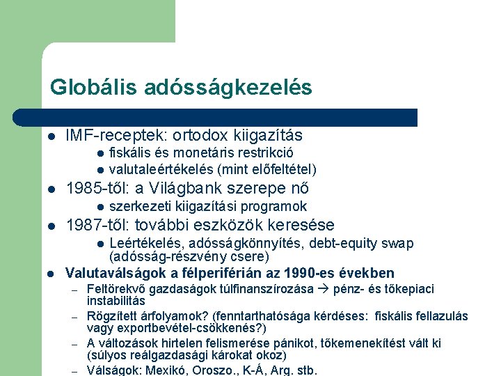 Globális adósságkezelés l IMF-receptek: ortodox kiigazítás l l l fiskális és monetáris restrikció valutaleértékelés