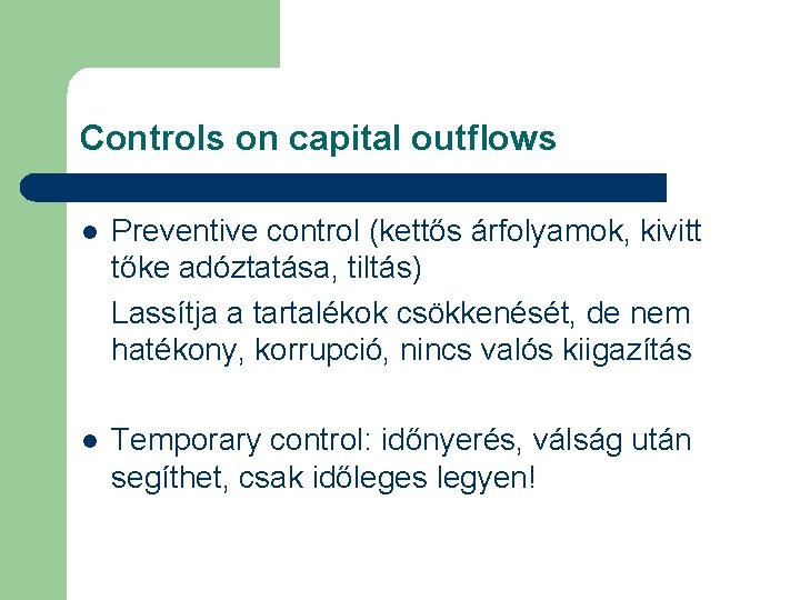 Controls on capital outflows l Preventive control (kettős árfolyamok, kivitt tőke adóztatása, tiltás) Lassítja