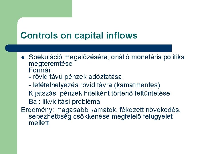 Controls on capital inflows Spekuláció megelőzésére, önálló monetáris politika megteremtése Formái: - rövid távú