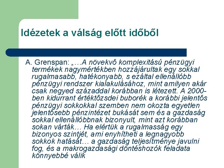 81 Idézetek a válság előtt időből A. Grenspan: „…A növekvő komplexitású pénzügyi termékek nagymértékben