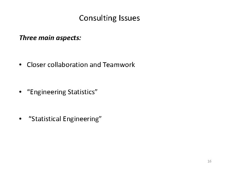 Consulting Issues Three main aspects: • Closer collaboration and Teamwork • “Engineering Statistics” •