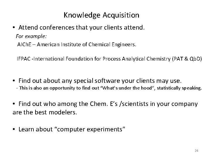Knowledge Acquisition • Attend conferences that your clients attend. For example: AICh. E –