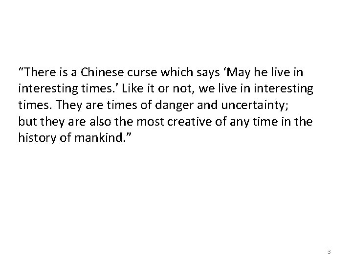 “There is a Chinese curse which says ‘May he live in interesting times. ’