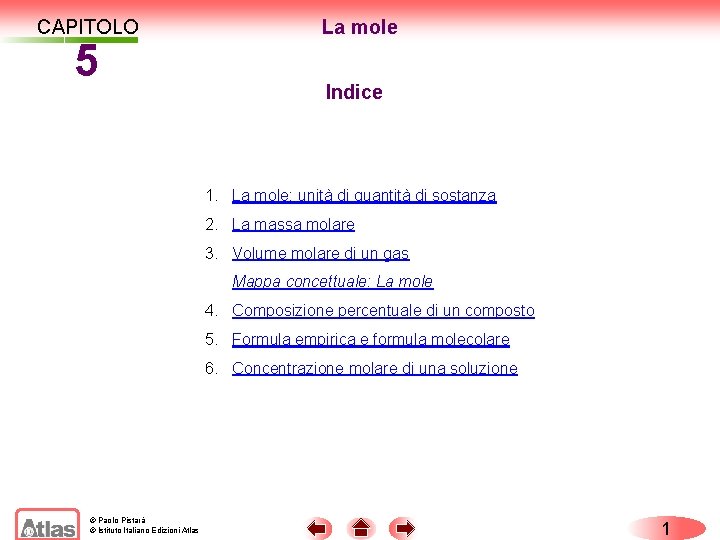 CAPITOLO 5 La mole Indice 1. La mole: unità di quantità di sostanza 2. CAPITOLO 5 La mole Indice 1. La mole: unità di quantità di sostanza 2.