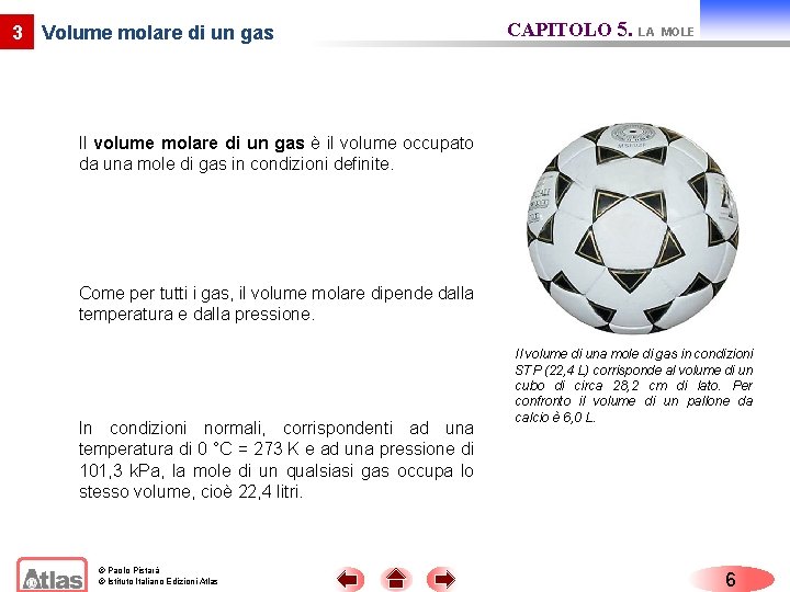 3 Volume molare di un gas CAPITOLO 5. LA MOLE Il volume molare di 3 Volume molare di un gas CAPITOLO 5. LA MOLE Il volume molare di