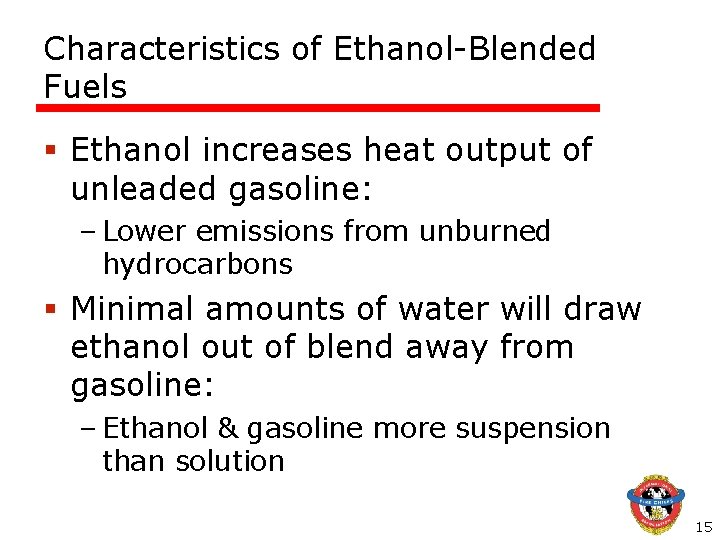 Characteristics of Ethanol-Blended Fuels § Ethanol increases heat output of unleaded gasoline: – Lower Characteristics of Ethanol-Blended Fuels § Ethanol increases heat output of unleaded gasoline: – Lower