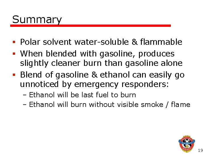 Summary § Polar solvent water-soluble & flammable § When blended with gasoline, produces slightly Summary § Polar solvent water-soluble & flammable § When blended with gasoline, produces slightly