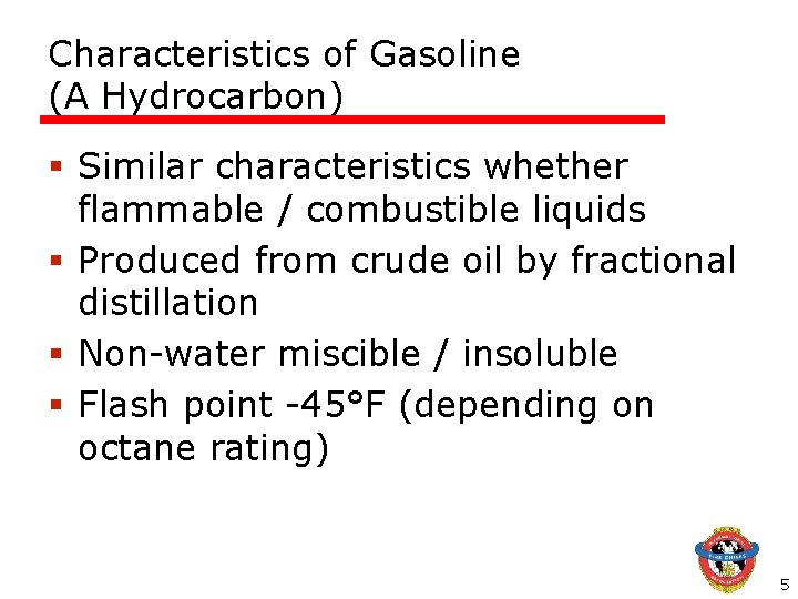 Characteristics of Gasoline (A Hydrocarbon) § Similar characteristics whether flammable / combustible liquids § Characteristics of Gasoline (A Hydrocarbon) § Similar characteristics whether flammable / combustible liquids §