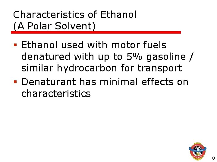 Characteristics of Ethanol (A Polar Solvent) § Ethanol used with motor fuels denatured with Characteristics of Ethanol (A Polar Solvent) § Ethanol used with motor fuels denatured with