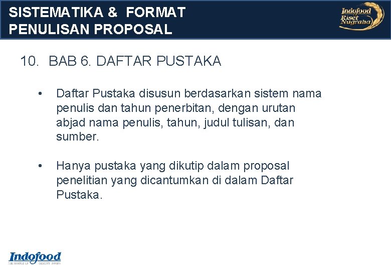 SISTEMATIKA & FORMAT PENULISAN PROPOSAL 10. BAB 6. DAFTAR PUSTAKA • Daftar Pustaka disusun SISTEMATIKA & FORMAT PENULISAN PROPOSAL 10. BAB 6. DAFTAR PUSTAKA • Daftar Pustaka disusun